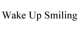 WAKE UP SMILING trademark