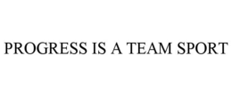 PROGRESS IS A TEAM SPORT trademark