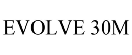 EVOLVE 30M trademark