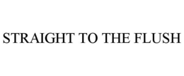 STRAIGHT TO THE FLUSH trademark