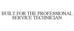 BUILT FOR THE PROFESSIONAL SERVICE TECHNICIAN trademark