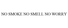 NO SMOKE NO SMELL NO WORRY trademark