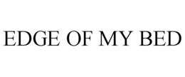 EDGE OF MY BED trademark