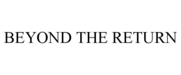 BEYOND THE RETURN trademark