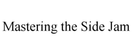 MASTERING THE SIDE JAM trademark