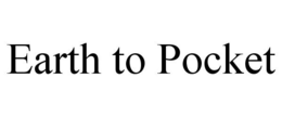 EARTH TO POCKET trademark