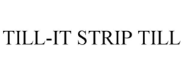 TILL-IT STRIP TILL trademark