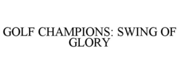 GOLF CHAMPIONS: SWING OF GLORY trademark