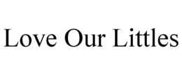 LOVE OUR LITTLES trademark