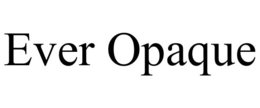 EVER OPAQUE trademark