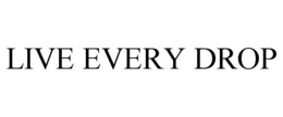 LIVE EVERY DROP trademark