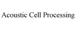 ACOUSTIC CELL PROCESSING trademark