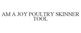 AM A JOY POULTRY SKINNER TOOL trademark