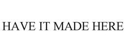HAVE IT MADE HERE trademark