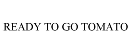 READY TO GO TOMATO trademark