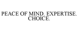 PEACE OF MIND. EXPERTISE. CHOICE. trademark