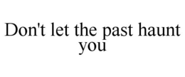 DON'T LET THE PAST HAUNT YOU trademark