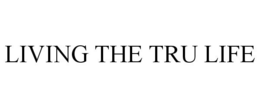 LIVING THE TRU LIFE trademark
