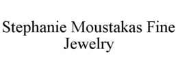 STEPHANIE MOUSTAKAS FINE JEWELRY trademark