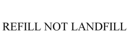 REFILL NOT LANDFILL trademark