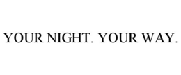 YOUR NIGHT. YOUR WAY. trademark