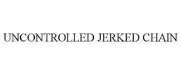 UNCONTROLLED JERKED CHAIN trademark