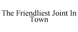 THE FRIENDLIEST JOINT IN TOWN trademark
