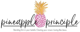 PINEAPPLE PRINCIPLE STANDING FIRM IN YOUR BELIEFS. OWNING YOUR CROWN. LOVING LIKE JESUS. trademark