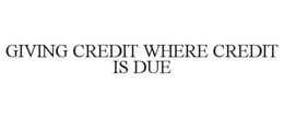 GIVING CREDIT WHERE CREDIT IS DUE trademark