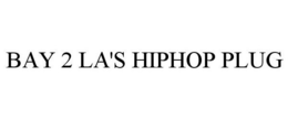BAY 2 LA'S HIP HOP PLUG trademark