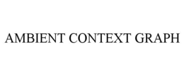AMBIENT CONTEXT GRAPH trademark