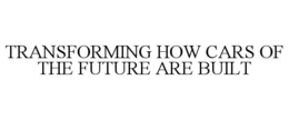 TRANSFORMING HOW CARS OF THE FUTURE ARE BUILT trademark