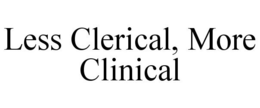 LESS CLERICAL, MORE CLINICAL trademark