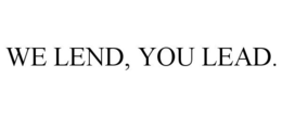 WE LEND, YOU LEAD. trademark