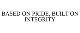 BASED ON PRIDE, BUILT ON INTEGRITY trademark