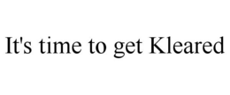 IT'S TIME TO GET KLEARED trademark