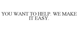 YOU WANT TO HELP. WE MAKE IT EASY. trademark