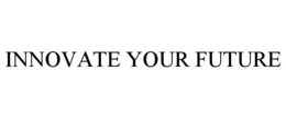 INNOVATE YOUR FUTURE trademark