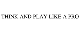 THINK AND PLAY LIKE A PRO trademark