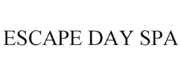 ESCAPE DAY SPA trademark