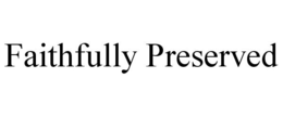 FAITHFULLY PRESERVED trademark
