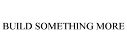 BUILD SOMETHING MORE trademark