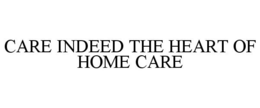 CARE INDEED THE HEART OF HOME CARE trademark