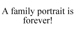 A FAMILY PORTRAIT IS FOREVER! trademark