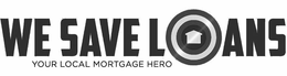 WE SAVE LOANS YOUR LOCAL MORTGAGE HERO trademark