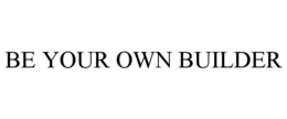 BE YOUR OWN BUILDER trademark