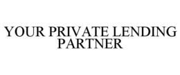 YOUR PRIVATE LENDING PARTNER trademark