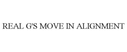 REAL G'S MOVE IN ALIGNMENT trademark
