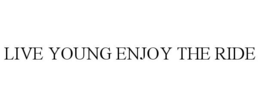 LIVE YOUNG ENJOY THE RIDE trademark