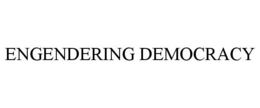 ENGENDERING DEMOCRACY trademark